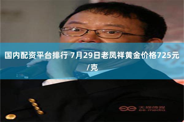 国内配资平台排行 7月29日老凤祥黄金价格725元/克