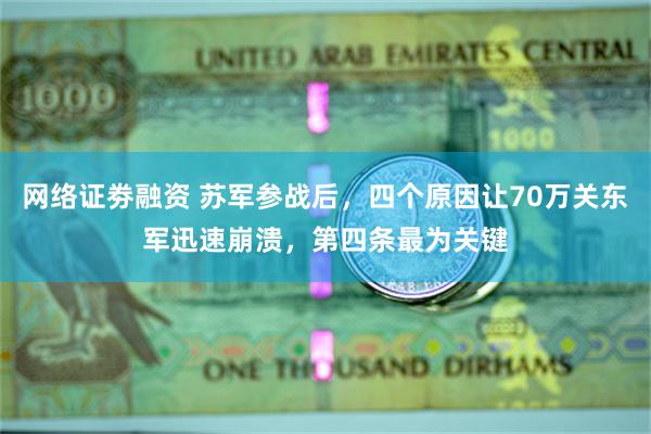 网络证劵融资 苏军参战后，四个原因让70万关东军迅速崩溃，第四条最为关键