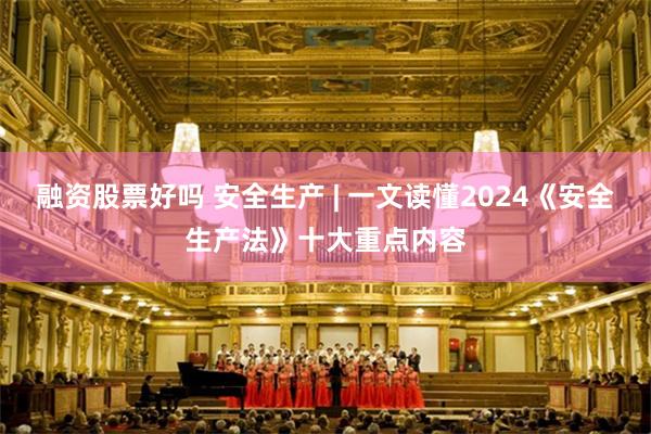 融资股票好吗 安全生产 | 一文读懂2024《安全生产法》十大重点内容